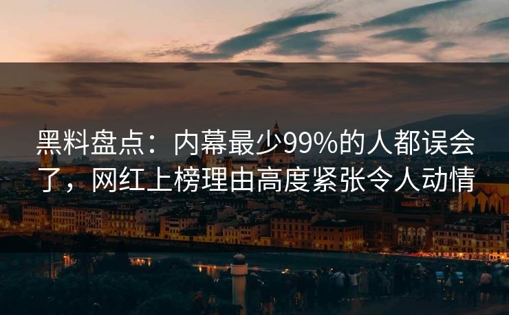 黑料盘点:内幕最少99%的人都误会了,网红上榜理由高度紧张令人动情 黑料盘点:内幕最少99%的人都误会了,网红上榜理由高度紧张令人动情